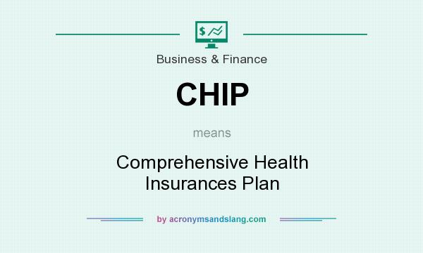 What does CHIP mean? It stands for Comprehensive Health Insurances Plan