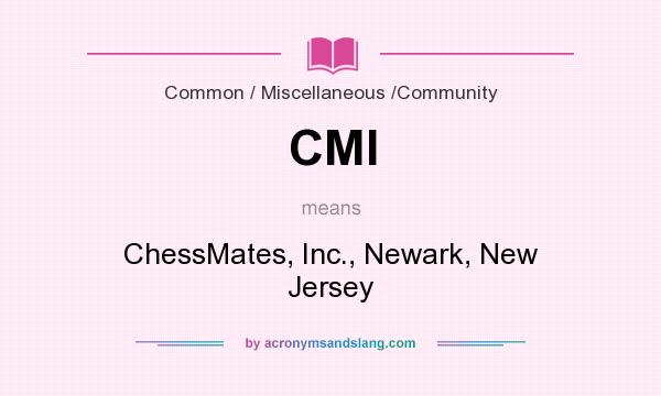 What does CMI mean? It stands for ChessMates, Inc., Newark, New Jersey
