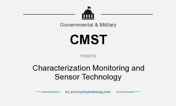 What does CMST mean? It stands for Characterization Monitoring and Sensor Technology