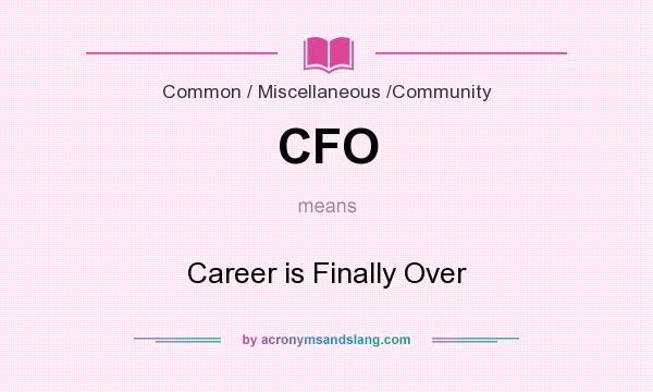 What does CFO mean? It stands for Career is Finally Over
