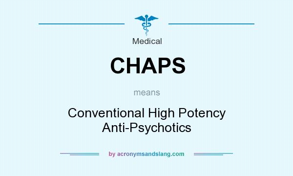 What does CHAPS mean? It stands for Conventional High Potency Anti-Psychotics
