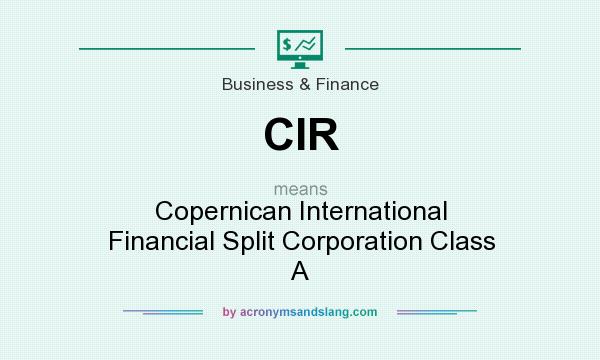 What does CIR mean? It stands for Copernican International Financial Split Corporation Class A