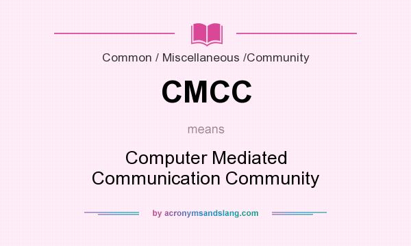 What does CMCC mean? It stands for Computer Mediated Communication Community
