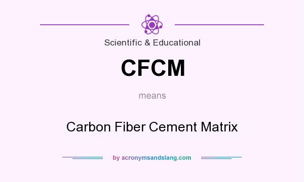 What does CFCM mean? It stands for Carbon Fiber Cement Matrix