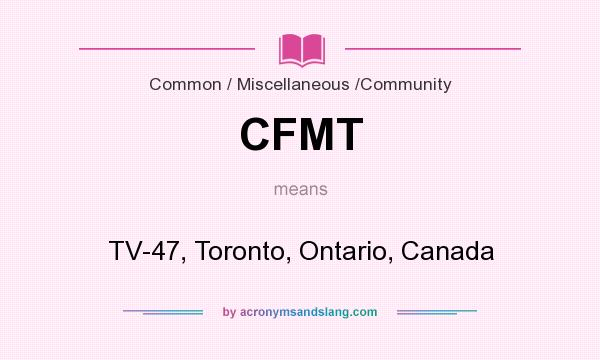 What does CFMT mean? It stands for TV-47, Toronto, Ontario, Canada