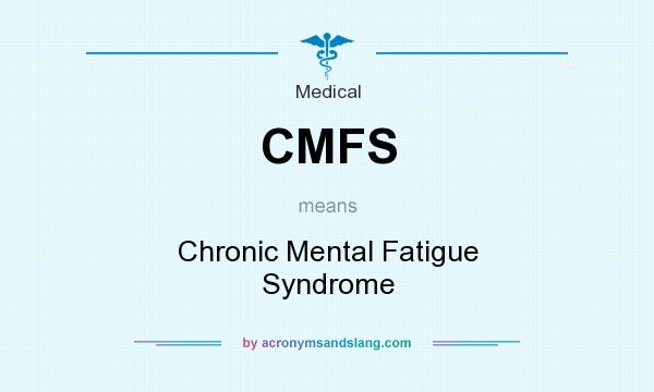 What does CMFS mean? It stands for Chronic Mental Fatigue Syndrome
