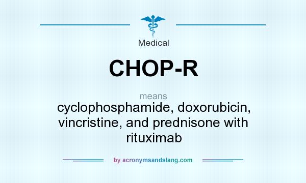 What does CHOP-R mean? It stands for cyclophosphamide, doxorubicin, vincristine, and prednisone with rituximab