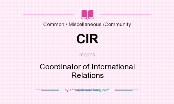 What does CIR mean? It stands for Coordinator of International Relations