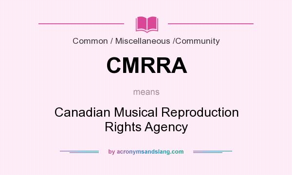 What does CMRRA mean? It stands for Canadian Musical Reproduction Rights Agency