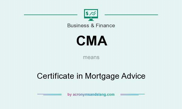 What does CMA mean? It stands for Certificate in Mortgage Advice