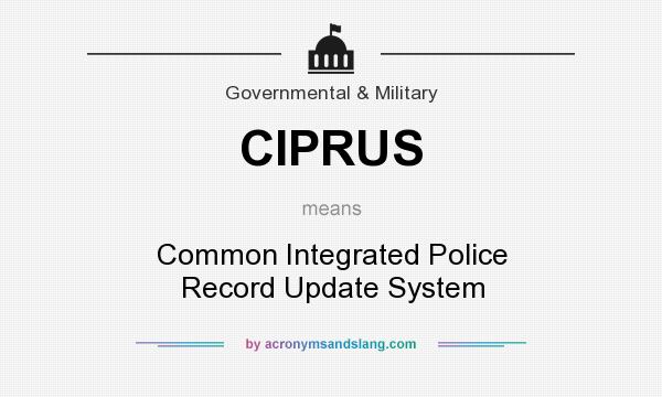 What does CIPRUS mean? It stands for Common Integrated Police Record Update System