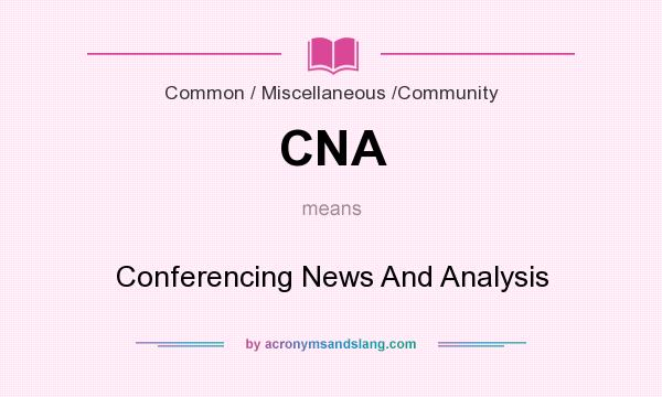 What does CNA mean? It stands for Conferencing News And Analysis