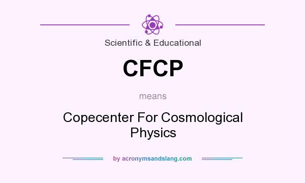 What does CFCP mean? It stands for Copecenter For Cosmological Physics