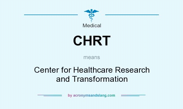 What does CHRT mean? It stands for Center for Healthcare Research and Transformation