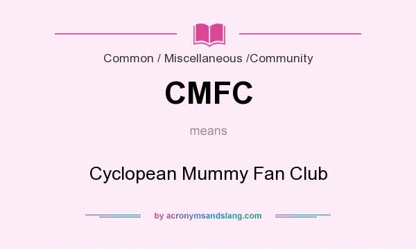 What does CMFC mean? It stands for Cyclopean Mummy Fan Club