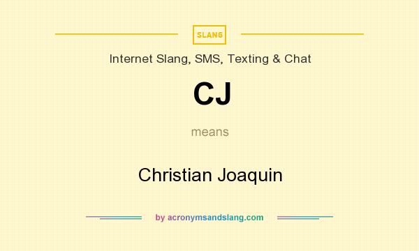What does CJ mean? It stands for Christian Joaquin