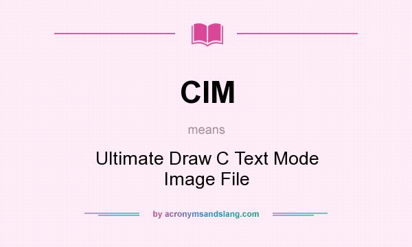 What does CIM mean? It stands for Ultimate Draw C Text Mode Image File