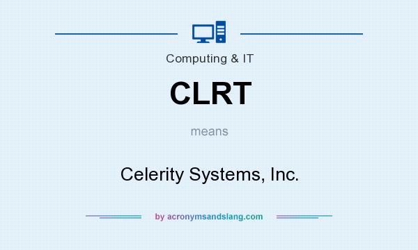 What does CLRT mean? It stands for Celerity Systems, Inc.