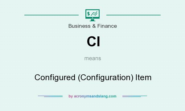 What does CI mean? It stands for Configured (Configuration) Item