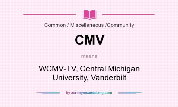 What does CMV mean? It stands for WCMV-TV, Central Michigan University, Vanderbilt