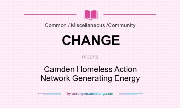 What does CHANGE mean? It stands for Camden Homeless Action Network Generating Energy