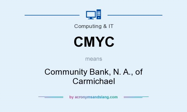 What does CMYC mean? It stands for Community Bank, N. A., of Carmichael