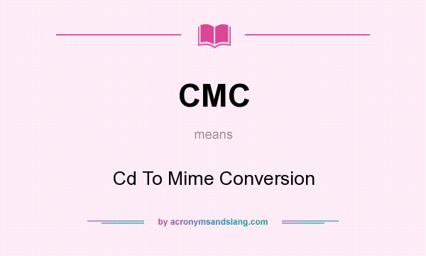 What does CMC mean? It stands for Cd To Mime Conversion