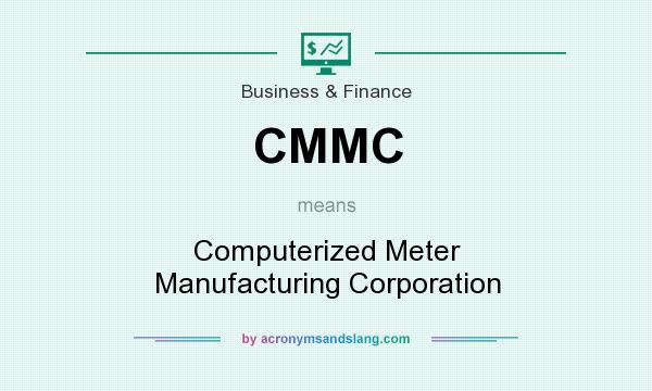 What does CMMC mean? It stands for Computerized Meter Manufacturing Corporation