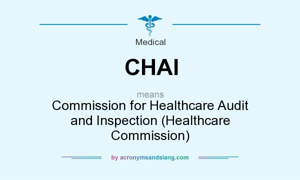 What does CHAI mean? It stands for Commission for Healthcare Audit and Inspection (Healthcare Commission)