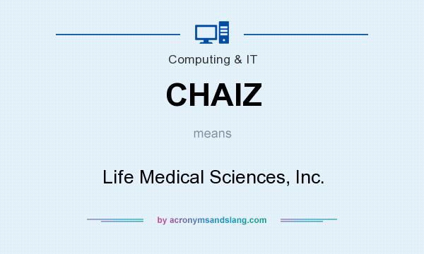 What does CHAIZ mean? It stands for Life Medical Sciences, Inc.