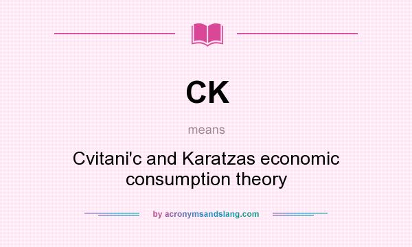 What does CK mean? It stands for Cvitani`c and Karatzas economic consumption theory