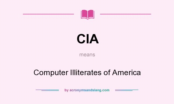 What does CIA mean? It stands for Computer Illiterates of America