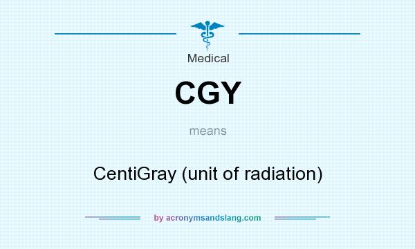 What does CGY mean? It stands for CentiGray (unit of radiation)