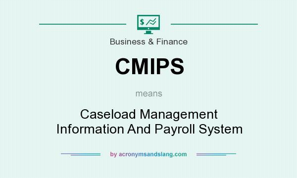 What does CMIPS mean? It stands for Caseload Management Information And Payroll System