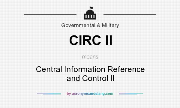 What does CIRC II mean? It stands for Central Information Reference and Control II