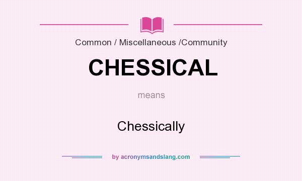 What does CHESSICAL mean? It stands for Chessically