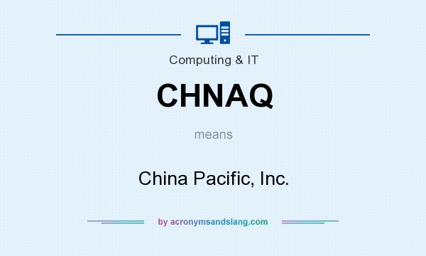 What does CHNAQ mean? It stands for China Pacific, Inc.