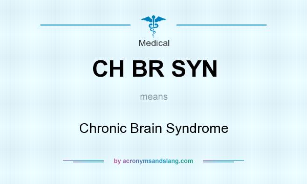What does CH BR SYN mean? It stands for Chronic Brain Syndrome