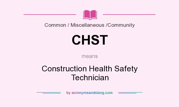 What does CHST mean? It stands for Construction Health Safety Technician
