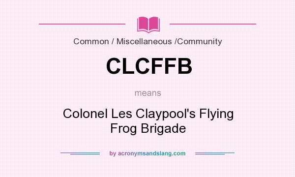 What does CLCFFB mean? It stands for Colonel Les Claypool`s Flying Frog Brigade