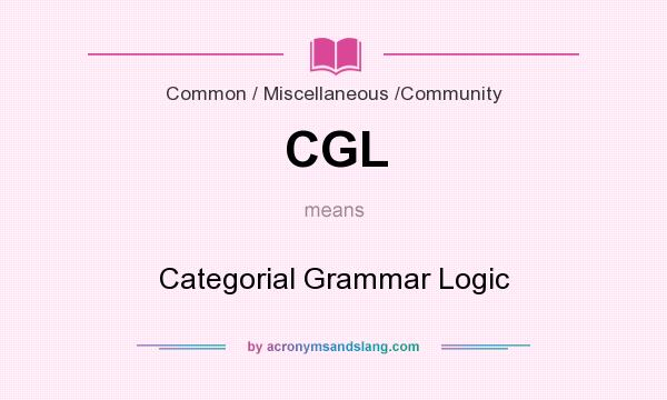 What does CGL mean? It stands for Categorial Grammar Logic