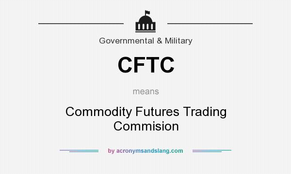 What does CFTC mean? It stands for Commodity Futures Trading Commision