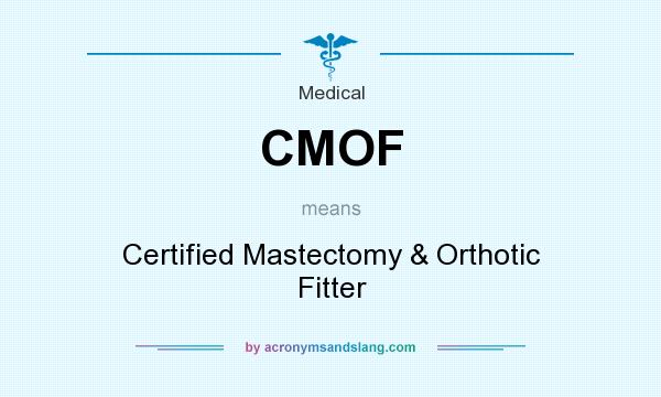 What does CMOF mean? It stands for Certified Mastectomy & Orthotic Fitter