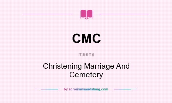 What does CMC mean? It stands for Christening Marriage And Cemetery