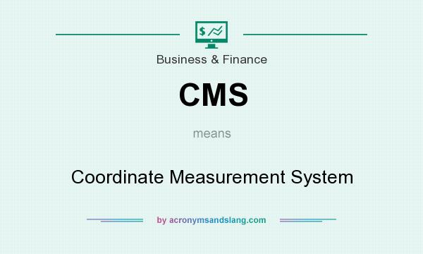 What does CMS mean? It stands for Coordinate Measurement System