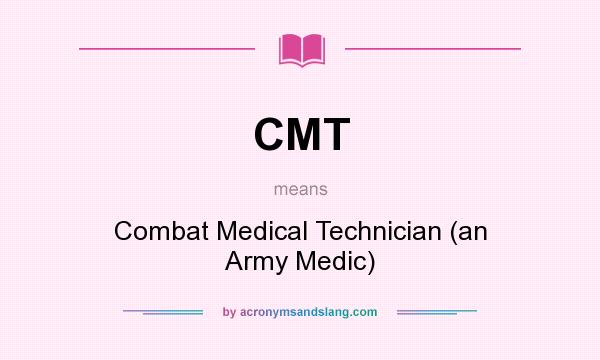 What does CMT mean? It stands for Combat Medical Technician (an Army Medic)