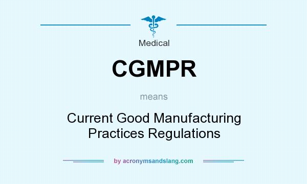 What does CGMPR mean? It stands for Current Good Manufacturing Practices Regulations