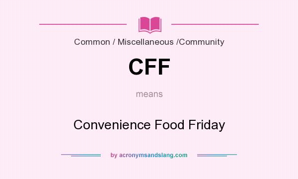 What does CFF mean? It stands for Convenience Food Friday