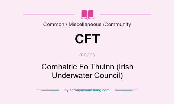 What does CFT mean? It stands for Comhairle Fo Thuinn (Irish Underwater Council)