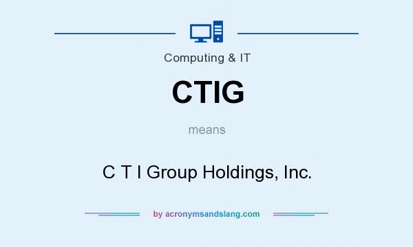 What does CTIG mean? It stands for C T I Group Holdings, Inc.